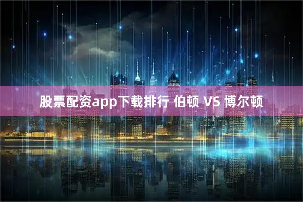 股票配资app下载排行 伯顿 VS 博尔顿